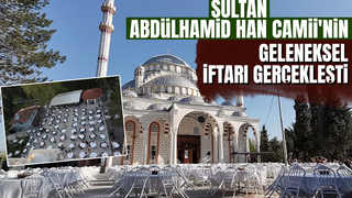 Sultan Abdülhamid Han Camii'nin iftarında buluştular
