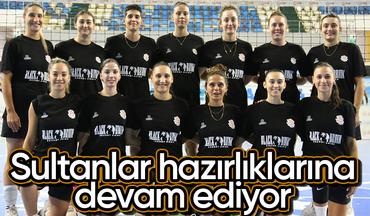 Sultanlar 1. lig hazırlıklarını sürdürüyor