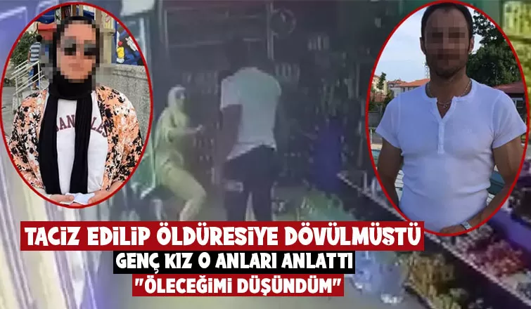 Taciz edilip öldüresiye dövülmüştü, o anları anlattı