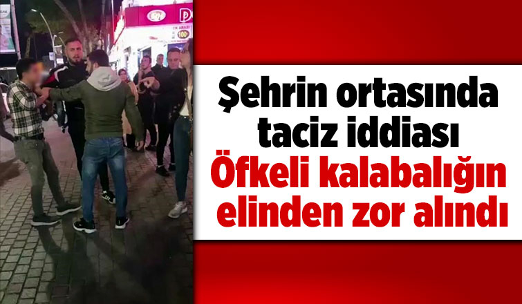 Taciz iddiası: Meydan dayağı yedi