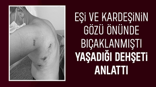 Tacizciler tarafından bıçaknanan genç yaşadığı dehşeti anlattı