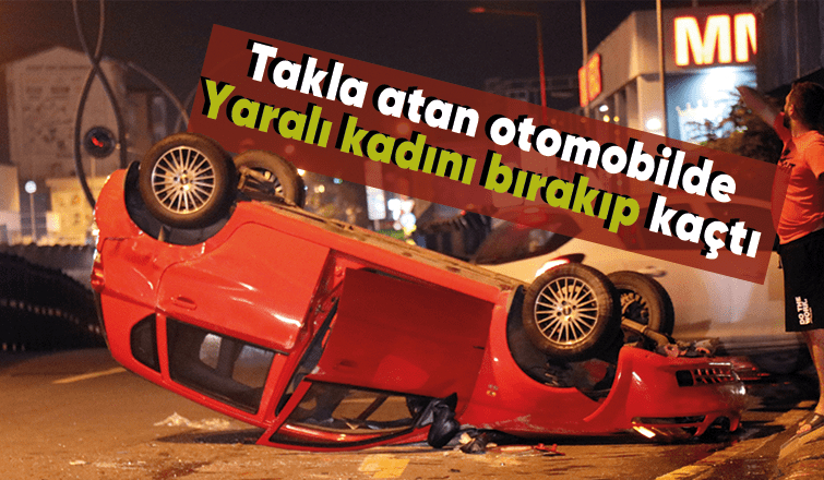 Takla attı sürücü yaralıyı bırakıp kaçtı