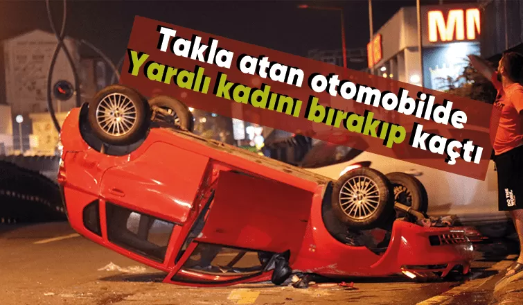 Takla attı sürücü yaralıyı bırakıp kaçtı