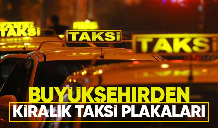 Taksi plakası almak isteyenler dikkat: 34'ü kiraya verilecek