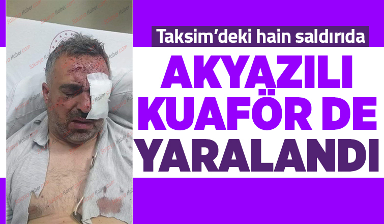 Taksim'deki patlamada yaralılar arasında Akyazılı kuaförde var