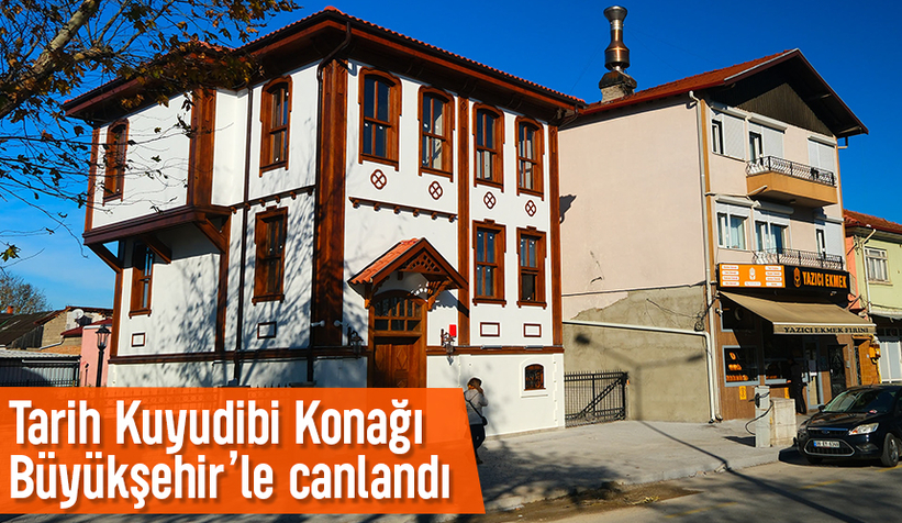 Tarih Kuyudibi Konağı Büyükşehir’le canlandı