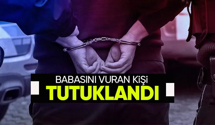 Tartıştığı babasını vurmuştu tutuklandı