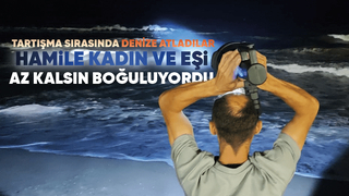 Tartıştığı hamile eşiyle denizde boğulma tehlikesi yaşadı