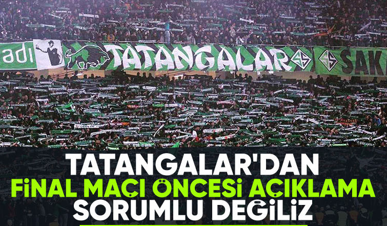 Tatangalar'dan final maçı öncesi açıklama; Sorumlu değiliz