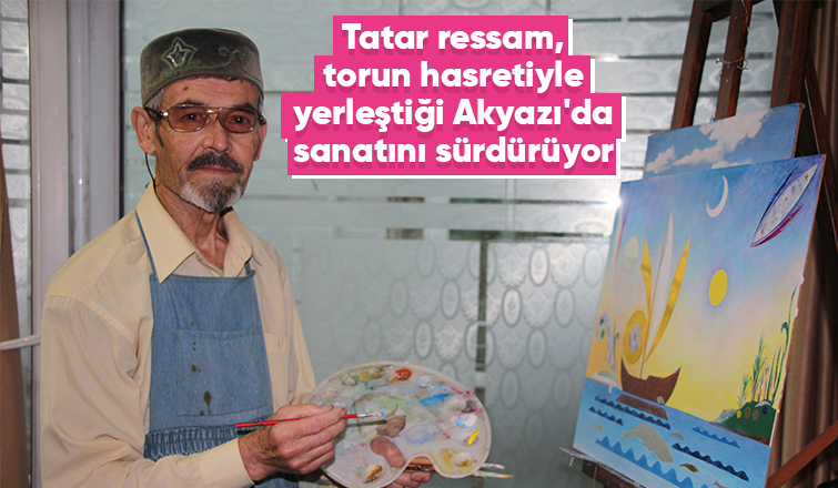 Tatar ressam, sanatını Sakarya'da sürdürüyor