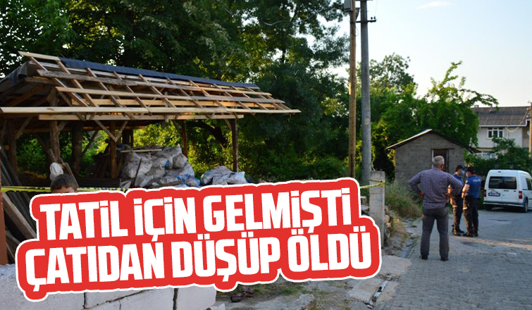 Tatil için gelmişti, çatıdan düşüp öldü
