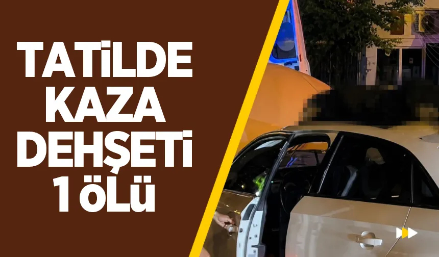 Tatile gittiler; Dehşeti yaşadılar: 1 ölü