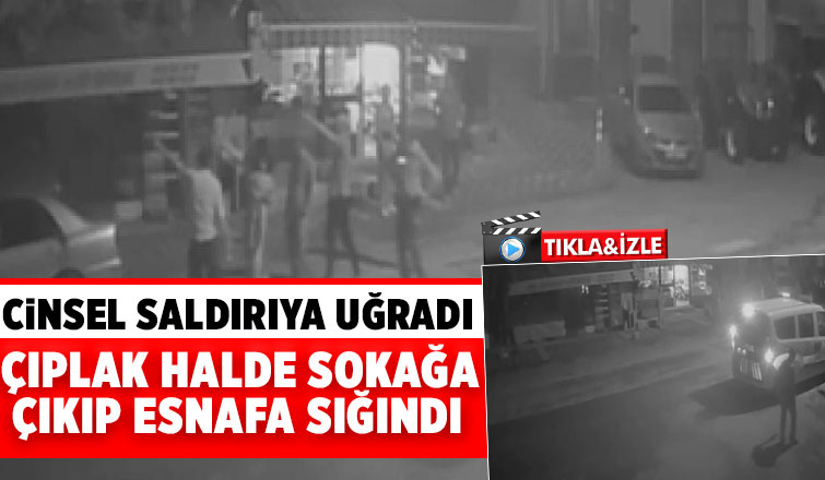 Tecavüzden kaçıp çıplak halde esnafa sığındı