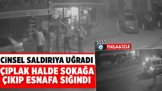 Tecavüzden kaçıp çıplak halde esnafa sığındı