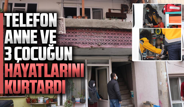 Telefon anne ve 3 çocuğunun hayatlarını kurtardı