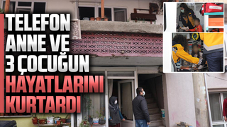 Telefon anne ve 3 çocuğunun hayatlarını kurtardı