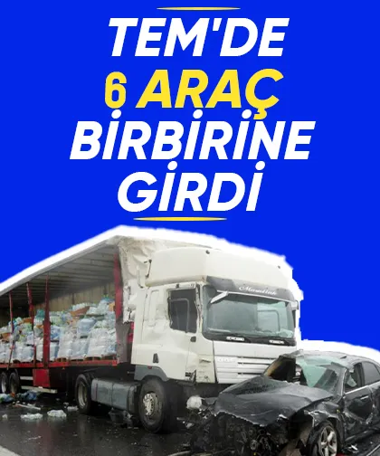 TEM'de 6 araç birbirine girdi