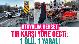 Karşı yöne geçen tır otoyolu savaş alanına çevirdi: 1 ölü, 1 yaralı