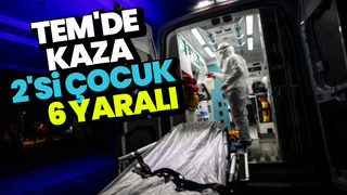 TEM Otoyolu Akyazı kesiminde kaza: 6 yaralı