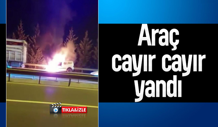 TEM’de yanan hafif ticari araç alev topuna döndü