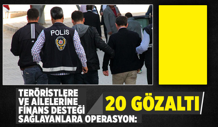 Teröristlere finans desteği sağlayanlara operasyon