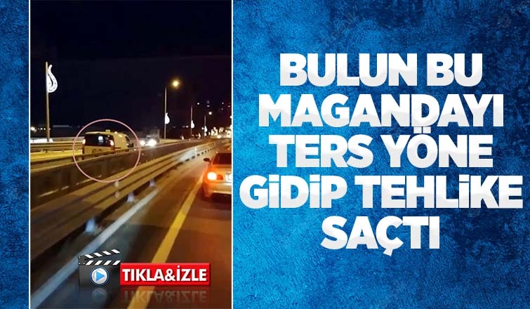 Ters yönde gidip tehlike saçtı