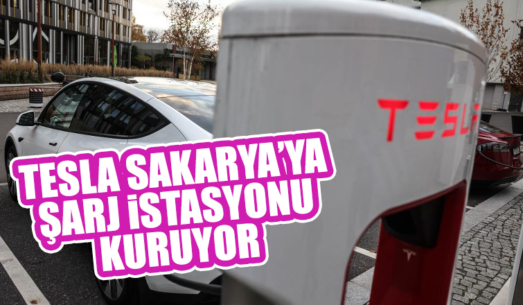 Tesla Sakarya'ya şarj istasyonu kuruyor