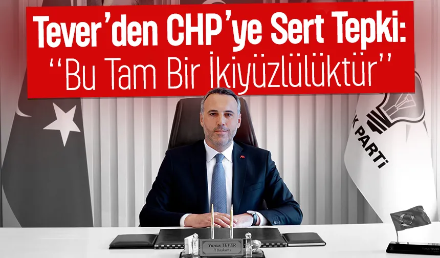 Tever’den CHP’ye sert tepki