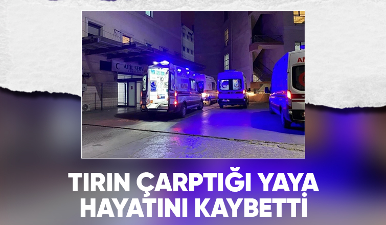 Tır çarpmıştı acı haber geldi