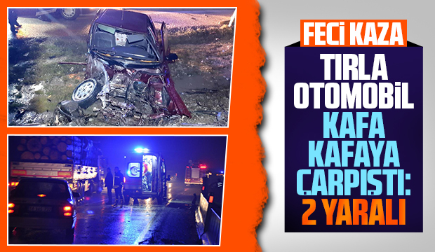 Tır ile otomobil kafa kafaya çarpıştı: 2 yaralı