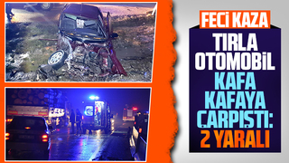 Tır ile otomobil kafa kafaya çarpıştı: 2 yaralı