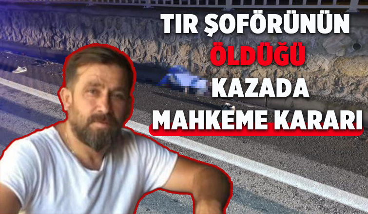 TIR şoförünün öldüğü kazanın faili için karar