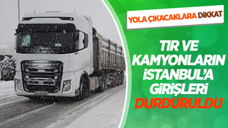 TIR ve kamyonların İstanbula girişi durduruldu