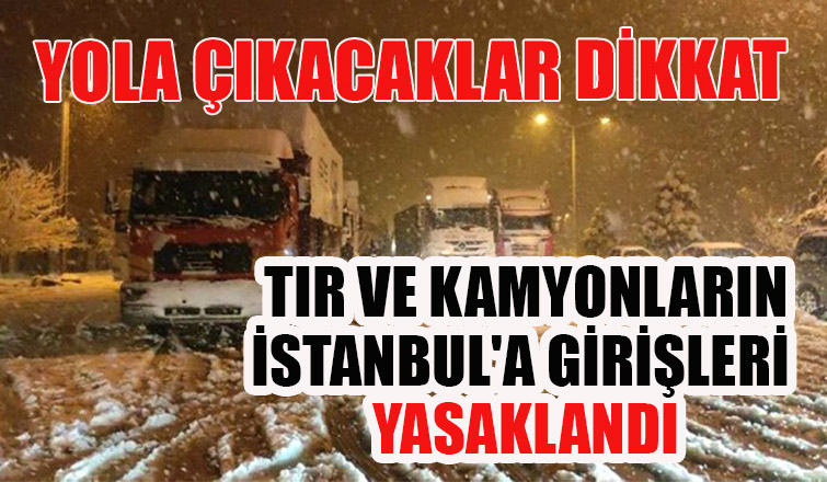 TIR ve kamyonların İstanbula girişi yasaklandı