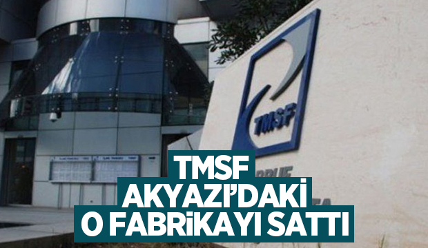 TMSF Akyazı'daki fabrikayı sattı