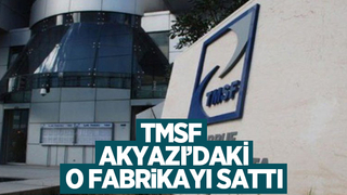 TMSF Akyazı'daki fabrikayı sattı