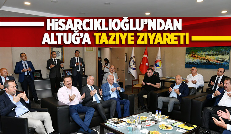 TOBB Başkanı'ndan Altuğ'a taziye ziyareti
