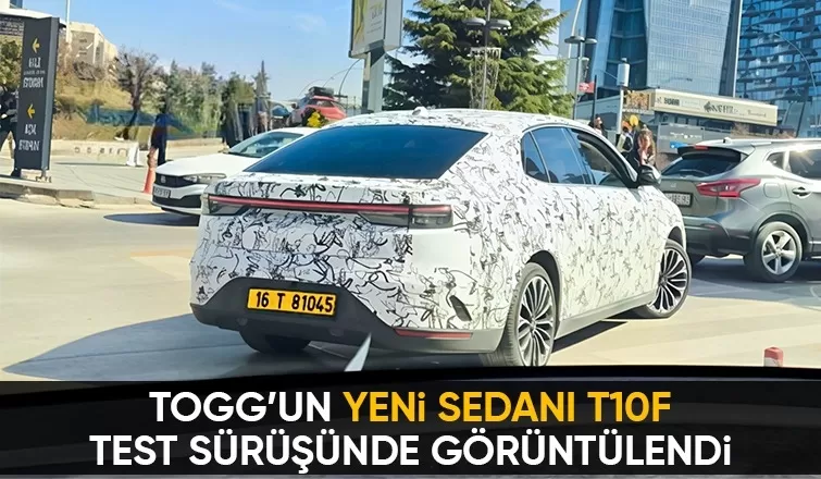 Togg’un yeni sedanı T10F, test sürüşlerine çıktı
