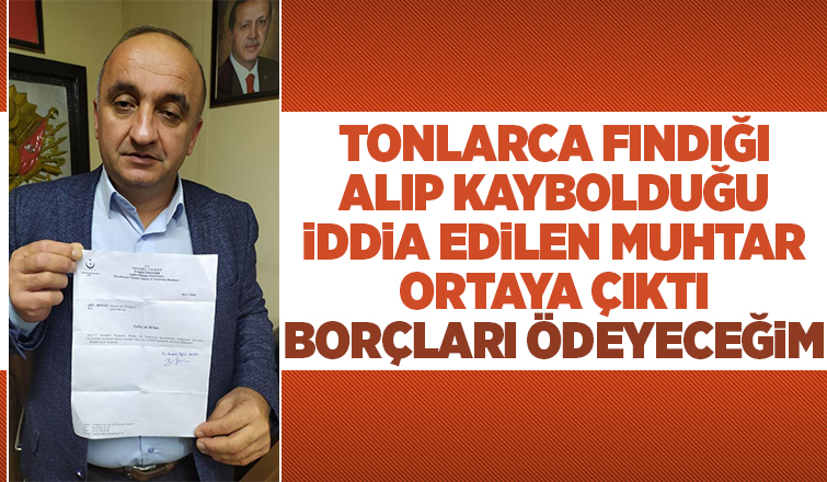 Tonlarca fındığı alarak kayıplara karıştığı iddia edilen muhtar ortaya çıktı