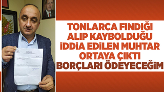 Tonlarca fındığı alarak kayıplara karıştığı iddia edilen muhtar ortaya çıktı