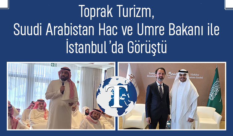 Toprak Turizm, Suudi Arabistan Hac ve Umre Bakanı ile İstanbul’da Görüştü
