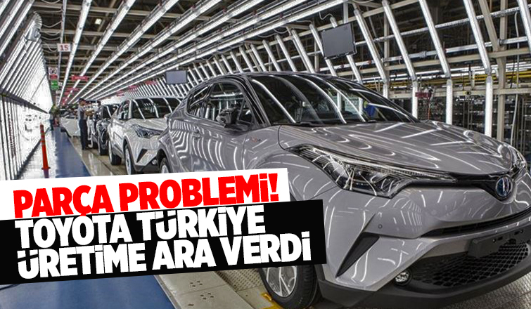 Toyota Türkiye üretime ara verdi
