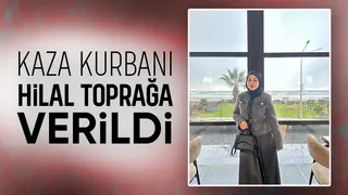 Trafik kazasının hayattan kopardığı Hilal'e acı veda