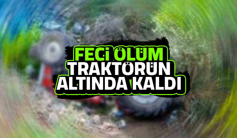 Traktör altında can verdi