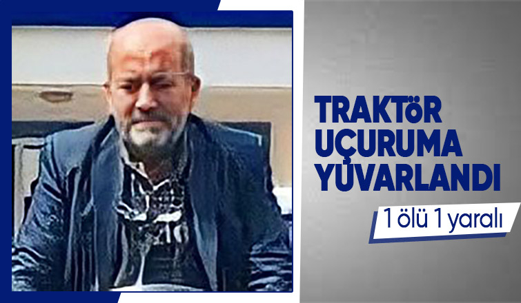Traktör devrildi: 1 ölü, 1 yaralı