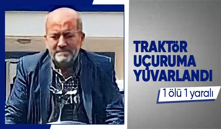 Traktör devrildi: 1 ölü, 1 yaralı