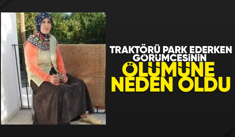 Traktör ile duvar arasında sıkışan kadın hayatını kaybetti