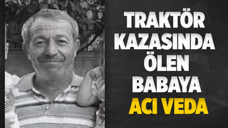 Traktör kazasında hayatını kaybetmişti, toprağa verildi