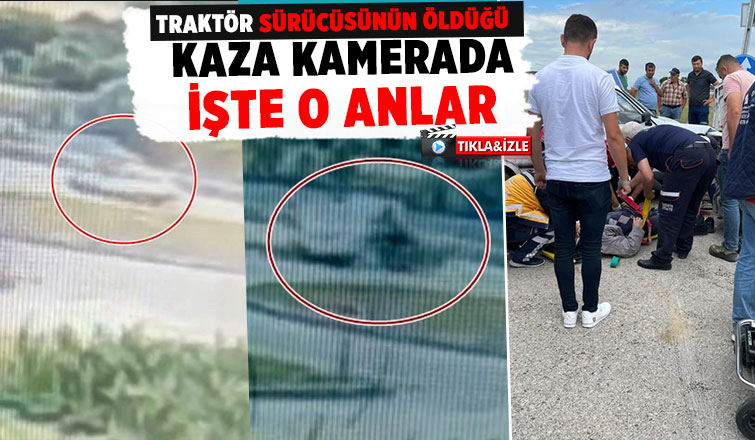 Traktör sürücüsü ölmüştü, feci kaza kamerada