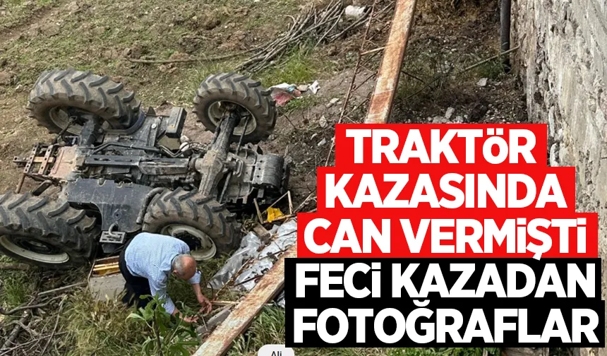Traktör sürücüsü ölmüştü; Feci kazadan fotoğraflar